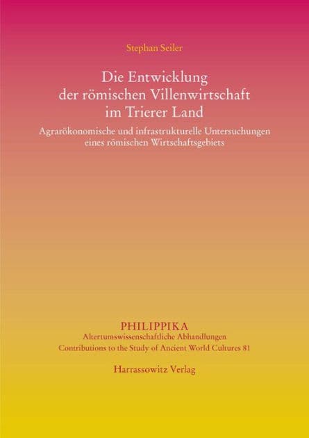 Die Entwicklung der romischen Villenwirtschaft im Trierer Land: Agrarokonomische und infrastrukturelle Untersuchungen eines romischen Wirtschaftsgebiets by Stephan Seiler