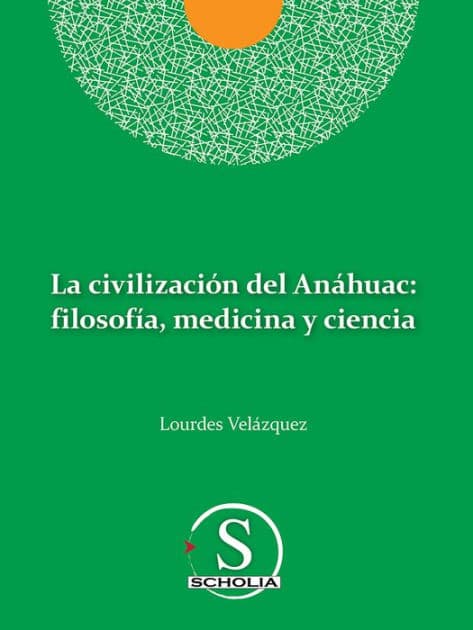 La civilización del Anáhuac: filosofía, medicina y ciencia by Lourdes Velázquez González