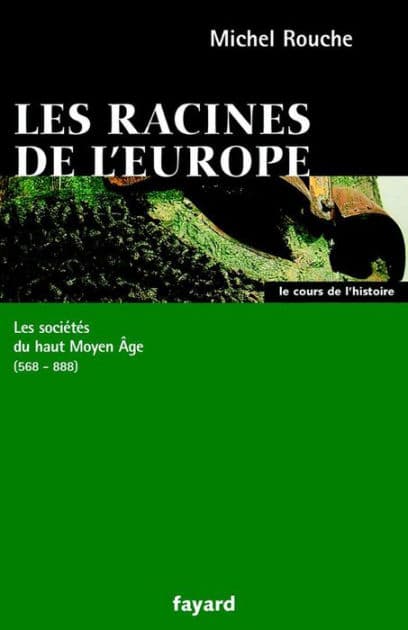 Les racines de l'Europe: Les sociétés du haut Moyen Âge (568-888) by Michel Rouche