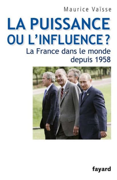 La puissance ou l'influence ? La France dans le monde depuis 1958 by Maurice Vaïsse