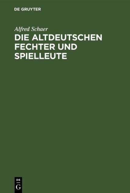 Die altdeutschen Fechter und Spielleute: Ein Beitrag zur deutschen Culturgeschichte by Alfred Schaer