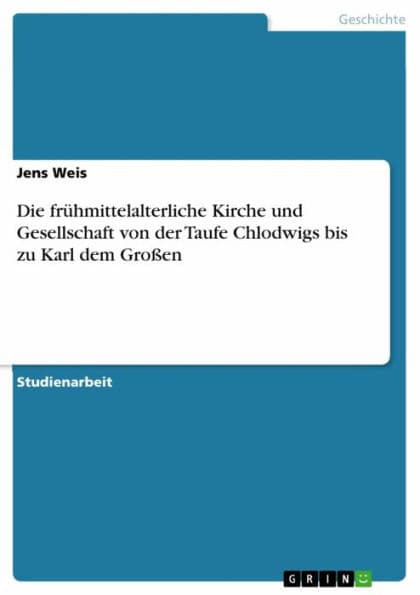 Die frühmittelalterliche Kirche und Gesellschaft von der Taufe Chlodwigs bis zu Karl dem Großen by Jens Weis