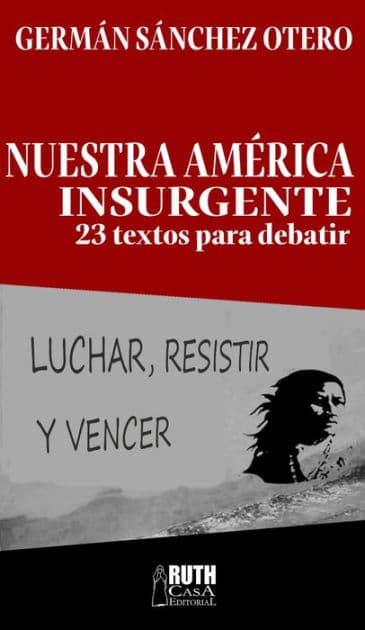 Nuestra América insurgente: 23 textos para debatir by Germán Sánchez Otero