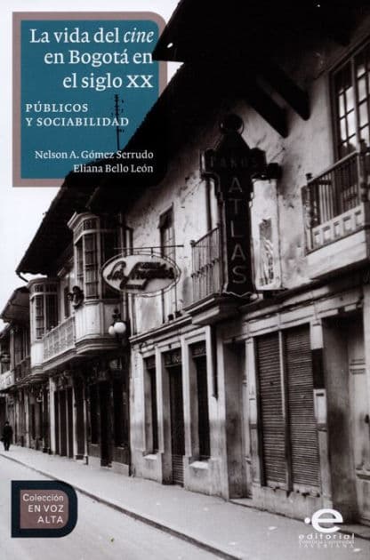 La vida del cine en Bogotá en el siglo XX: Públicos y sociabilidad by Nelson Antonio Gómez Serrudo