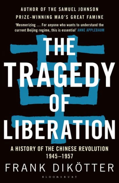 The Tragedy of Liberation: A History of the Chinese Revolution 1945-1957 by Frank Dikötter
