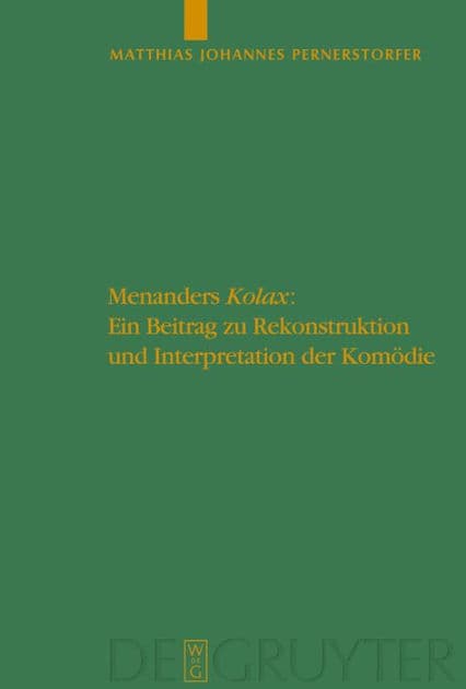 Menanders "Kolax": Ein Beitrag zu Rekonstruktion und Interpretation der Komödie. Mit Edition und Übersetzung der Fragmente und Testimonien sowie einem dramaturgischen Kommentar by Matthias Johannes Pernerstorfer
