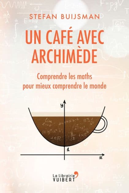 Un café avec Archimède : Comprendre les maths pour mieux comprendre le monde: Comprendre les maths pour mieux comprendre le monde by Stefan Buijsman