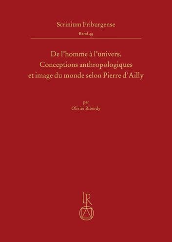 De l'homme a l'univers: Conceptions anthropologiques et image du monde selon Pierre d'Ailly by Olivier Ribordy