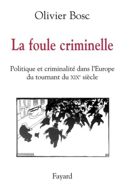 La foule criminelle: Politique et criminalité dans l'Europe du tournant du XIXe siècle by Olivier Bosc
