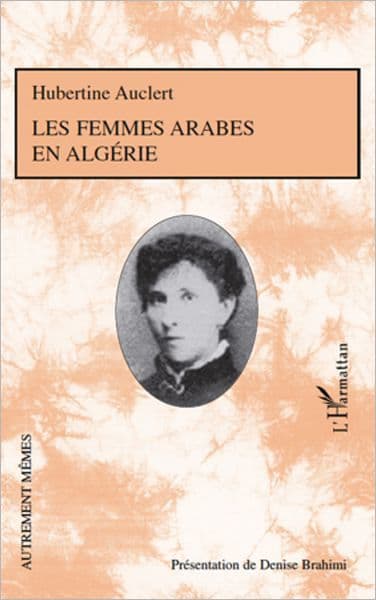 Les femmes arabes en Algérie: - Présentation de Denise Brahimi avec la collaboration de Roger Little by Hubertine Auclert
