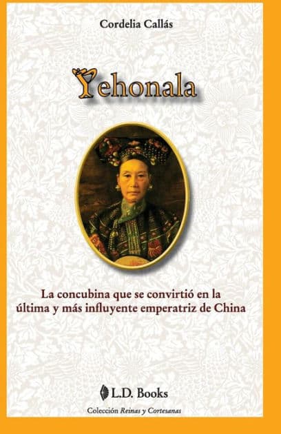 Yehonala: La concubina que se convirtio en la ultima y mas influyente emperatriz de China by Cordelia Callas