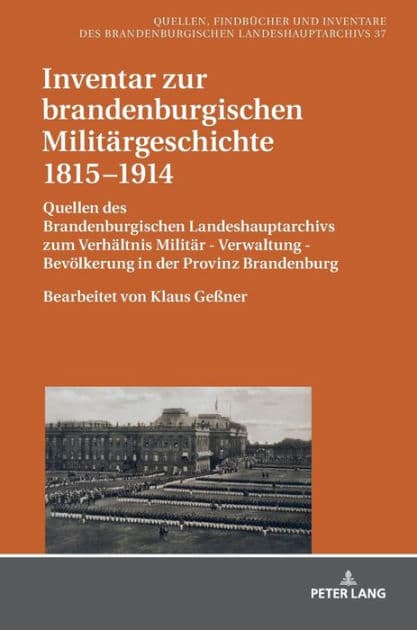 Inventar zur brandenburgischen Militaergeschichte 1815-1914: Quellen des Brandenburgischen Landeshauptarchivs zum Verhaeltnis Militaer - Verwaltung - Bevoelkerung in der Provinz Brandenburg - Bearbeitet von Klaus Geßner by Klaus Geßner