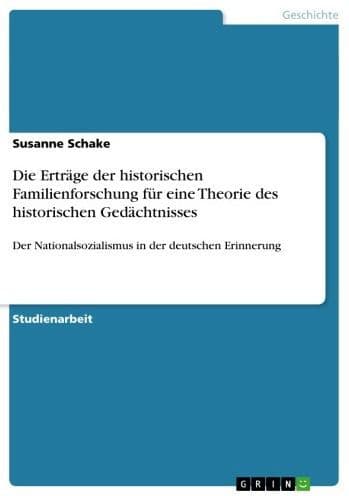 Die Erträge der historischen Familienforschung für eine Theorie des historischen Gedächtnisses: Der Nationalsozialismus in der deutschen Erinnerung by Susanne Schake