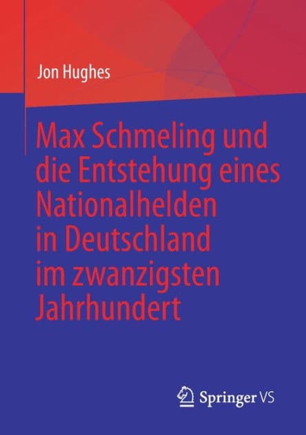 Max Schmeling und die Entstehung eines Nationalhelden in Deutschland im zwanzigsten Jahrhundert by Jon Hughes