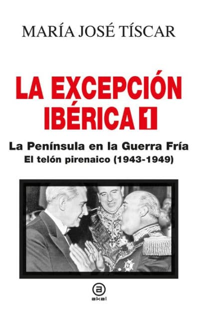 La excepción ibérica 1: El telón pirenaico (1943-1949) by María José Tíscar