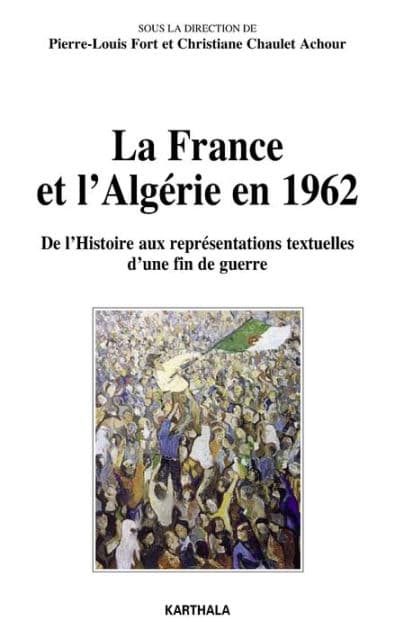 La France et l'Algérie en 1962 - De l'Histoire aux représentations textuelles d'une fin de guerre by Christiane Chaulet Achour