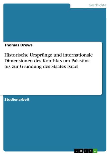 Historische Ursprünge und internationale Dimensionen des Konflikts um Palästina bis zur Gründung des Staates Israel by Thomas Drews
