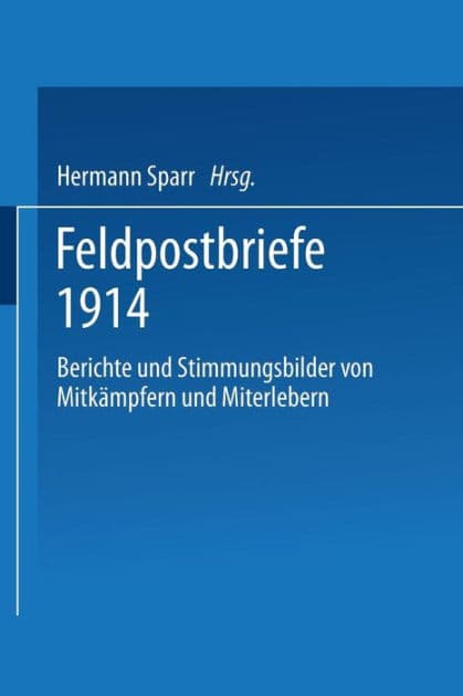 Feldpostbriefe 1914: Berichte und Stimmungsbilder von Mitkämpfern und Miterlebern by Hermann Sparr