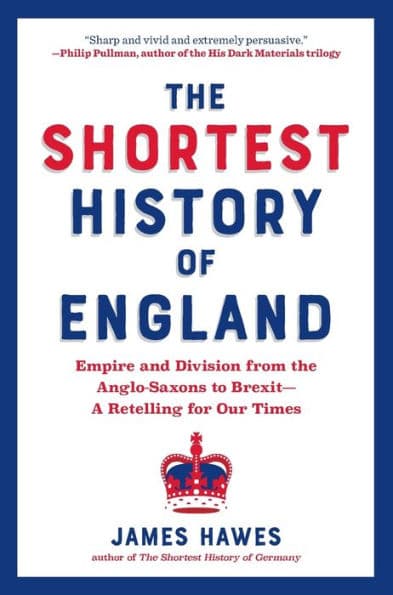 The Shortest History of England: Empire and Division from the Anglo-Saxons to Brexit - A Retelling for Our Times by James Hawes