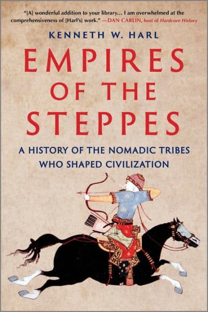Empires of the Steppes: A History of the Nomadic Tribes Who Shaped Civilization by Kenneth W. Harl
