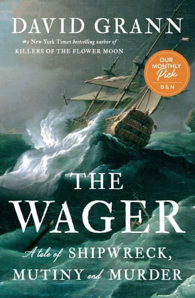 The Wager: A Tale of Shipwreck, Mutiny and Murder (2023 B&N Author of the Year) by David Grann
