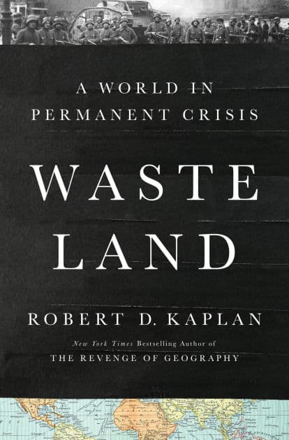 Waste Land: A World in Permanent Crisis by Robert D. Kaplan