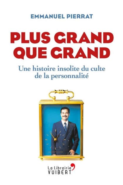 Plus grand que grand : Une histoire insolite du culte de la personnalité: Une histoire insolite du culte de la personnalité by Emmanuel Pierrat