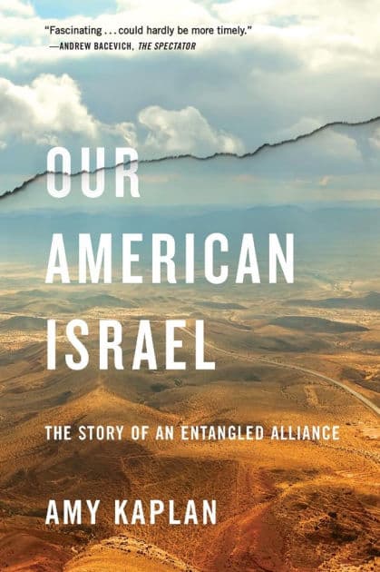 Our American Israel: The Story of an Entangled Alliance by Amy Kaplan