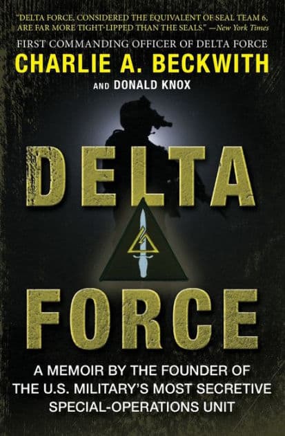 Delta Force: A Memoir by the Founder of the U.S. Military's Most Secretive Special-Operations Unit by Charlie A Beckwith
