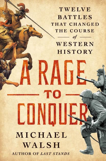 A Rage to Conquer: Twelve Battles That Changed the Course of Western History by Michael Walsh