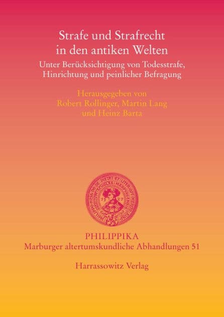 Strafe und Strafrecht in den antiken Welten: Unter Berucksichtigung von Todesstrafe, Hinrichtung und peinlicher Befragung by Heinz Barta