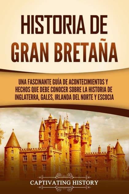 Historia de Gran Bretaña: Una fascinante guía de acontecimientos y hechos que debe conocer sobre la historia de Inglaterra, Gales, Irlanda del Norte y Escocia by Captivating History