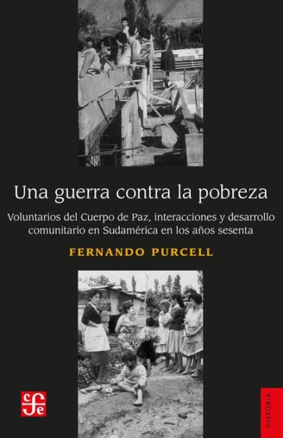 Una guerra contra la pobreza: Voluntarios del Cuerpo de Paz, interacciones y desarrollo comunitario en Sudamérica en los años sesenta by Fernando Purcell