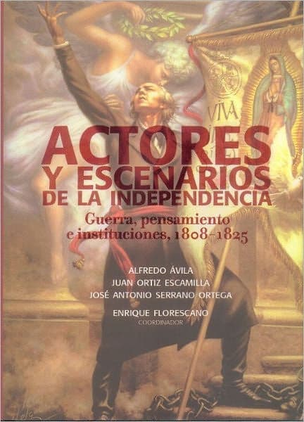 Actores y escenarios de la independencia by Enrique Florescano