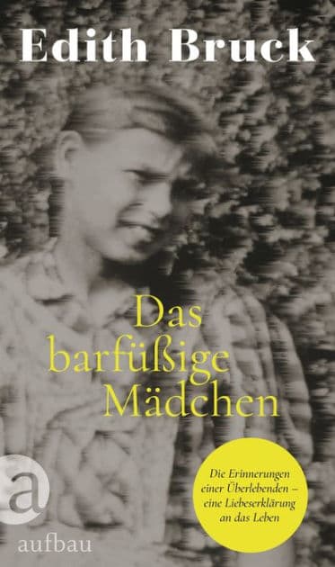 Das barfüßige Mädchen: Die Erinnerungen einer Überlebenden - eine Liebeserklärung an das Leben by Edith Bruck