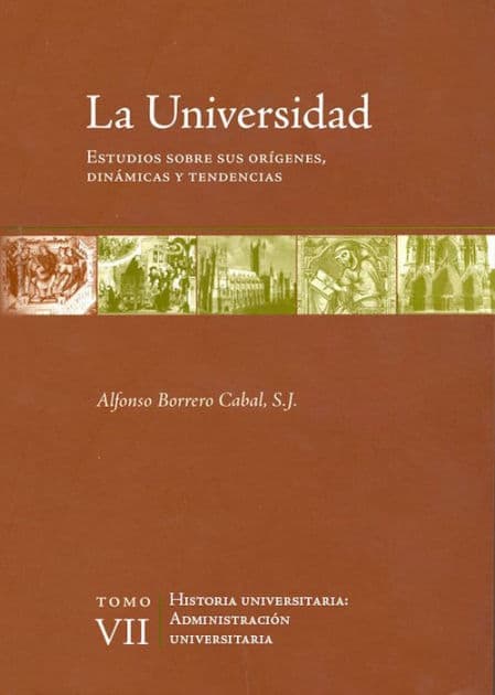 La universidad. Estudios sobre sus orígenes, dinámicas y tendencias: Vol. 7. Administración universitaria by Alfonso Borrero Cabal