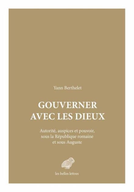 Gouverner avec les dieux: Autorite, auspices et pouvoir sous la Republique romaine et sous Auguste by Yann Berthelet