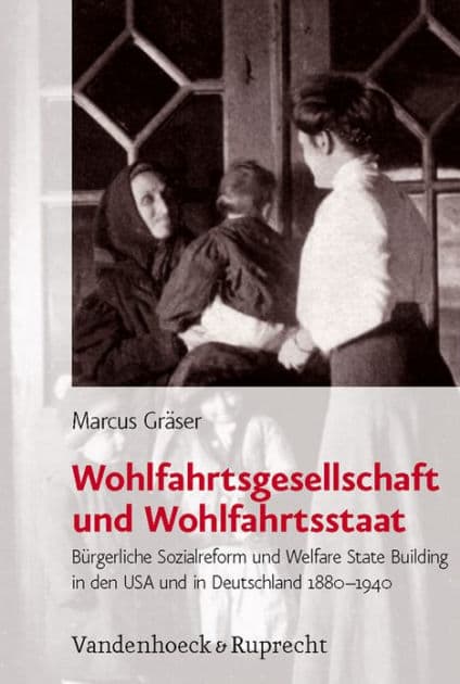 Wohlfahrtsgesellschaft und Wohlfahrtsstaat: Burgerliche Sozialreform und Welfare State Building in den USA und in Deutschland 1880-1940 by Marcus Graser