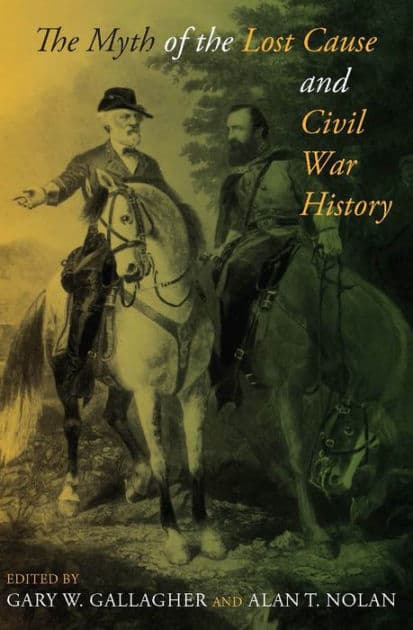 The Myth of the Lost Cause and Civil War History by Gary W. Gallagher