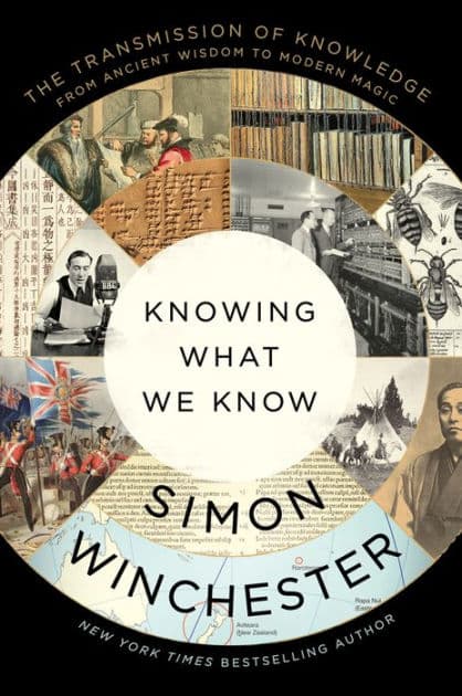 Knowing What We Know: The Transmission of Knowledge: From Ancient Wisdom to Modern Magic by Simon Winchester