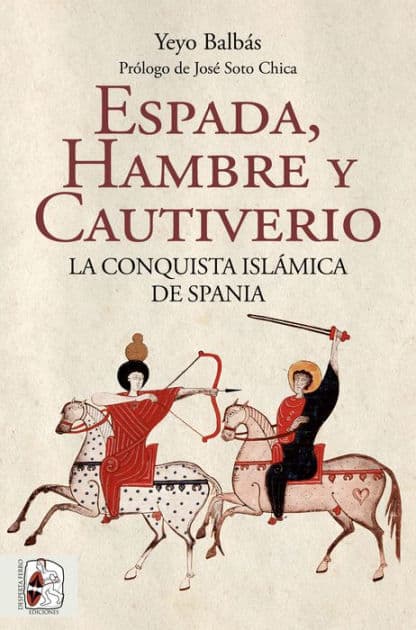 Espada, hambre y cautiverio: La conquista islámica de Spania by Yeyo Balbás