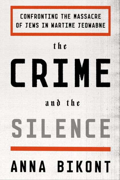 The Crime and the Silence: Confronting the Massacre of Jews in Wartime Jedwabne by Anna Bikont