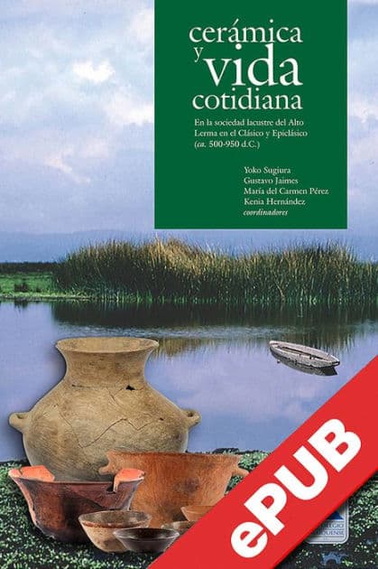 Cerámica y vida cotidiana: En la sociedad lacustre del Alto Lerma en el Clásico y Epiclásico (ca. 500-950 d.C.) by Gustavo Jaimes Vences