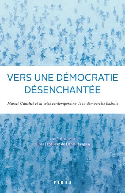 Vers une démocratie désenchantée?: Marcel Gauchet et la crise contemporaine de la démocratie libérale by Gilles Labelle