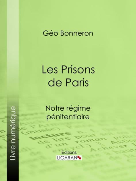 Les Prisons de Paris: Notre régime pénitentiaire by Géo Bonneron