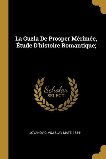 La Guzla De Prosper Mï¿½rimï¿½e, ï¿½tude D'histoire Romantique; by Vojislav Mate 1884- Jovanovic