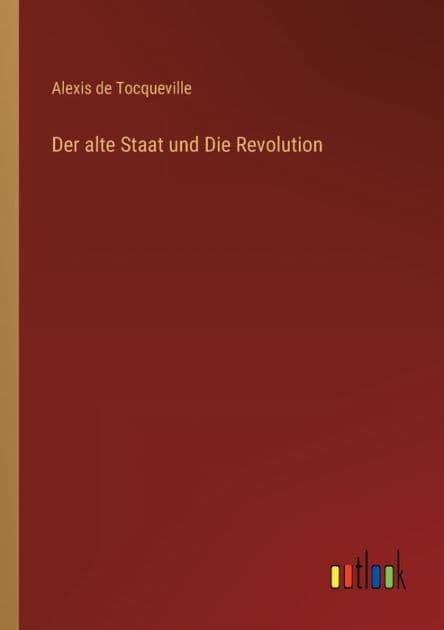 Der alte Staat und Die Revolution by Alexis de Tocqueville