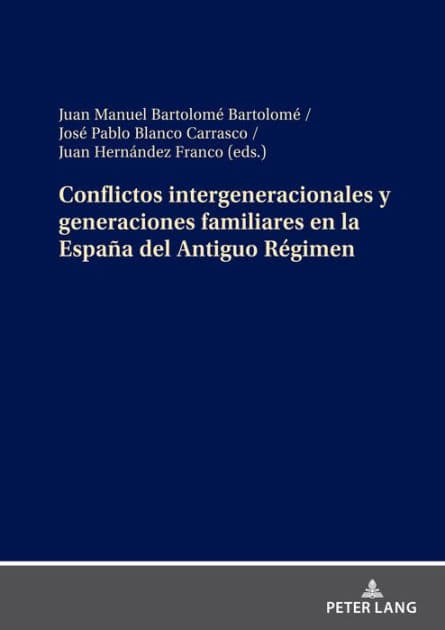 Conflictos intergeneracionales y generaciones familiares en la España del Antiguo Régimen by Juan Manuel Bartolomé Bartolomé
