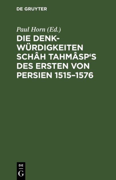 Die Denkwürdigkeiten Schâh Tahmâsp's des Ersten von Persien 1515-1576 by Paul Horn