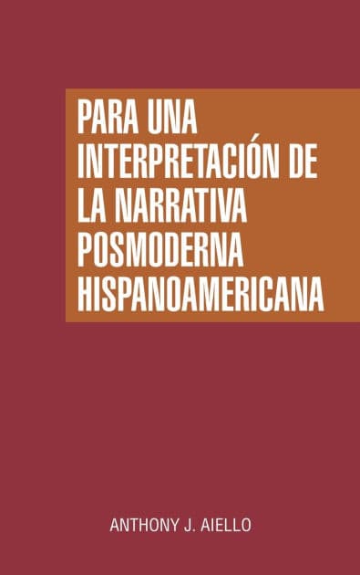 Para una interpretación de la narrativa posmoderna hispanoamericana by Anthony J. Aiello